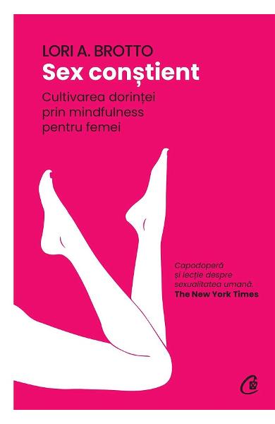 Sex constient. Cultivarea dorintei prin mindfulness pentru femei, Lori A. Brotto