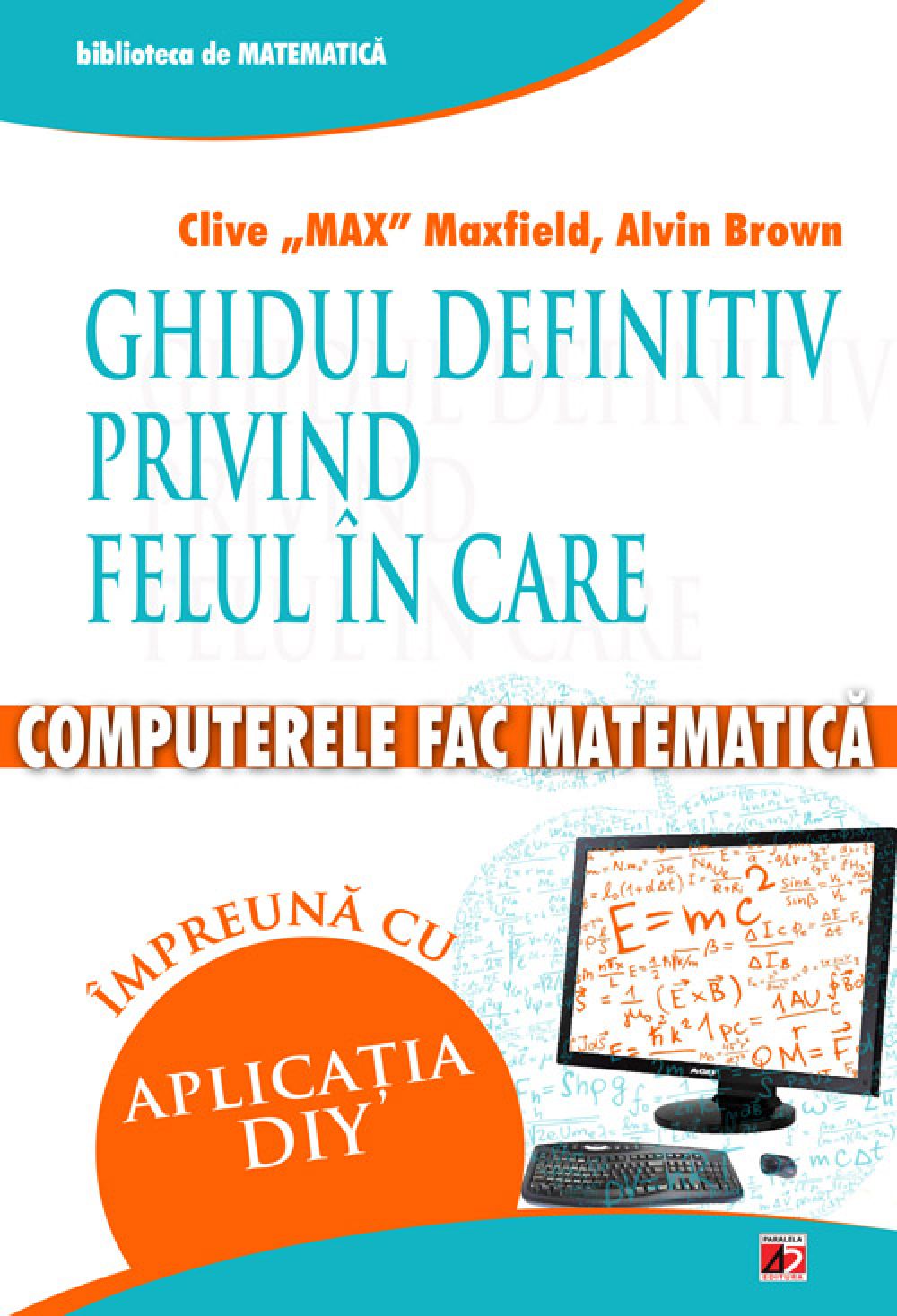 Ghidul definitiv Privind Felul in care Computerele Fac Matematica. Impreuna cu Aplicatia Diy - Clive 