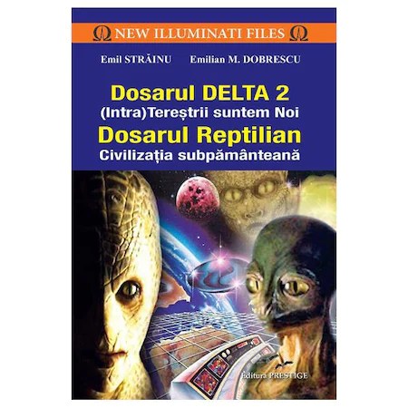 Dosarul Delta 2- (Intra)Terestrii suntem noi. Dosarul Reptilian.Civilizatia subpamanteana - Emil Strainu, Emilian M. Dobrescu