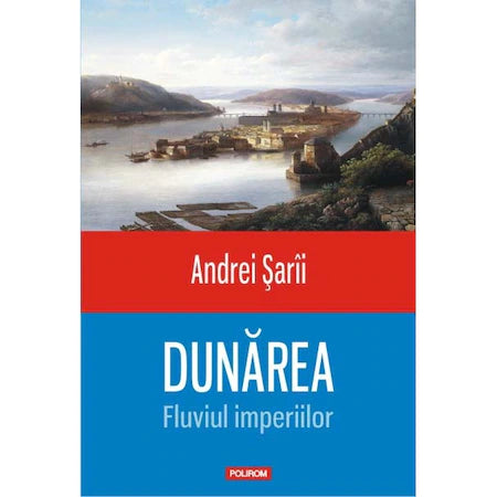 Dunarea. Fluviul imperiilor - Andrei ?arii