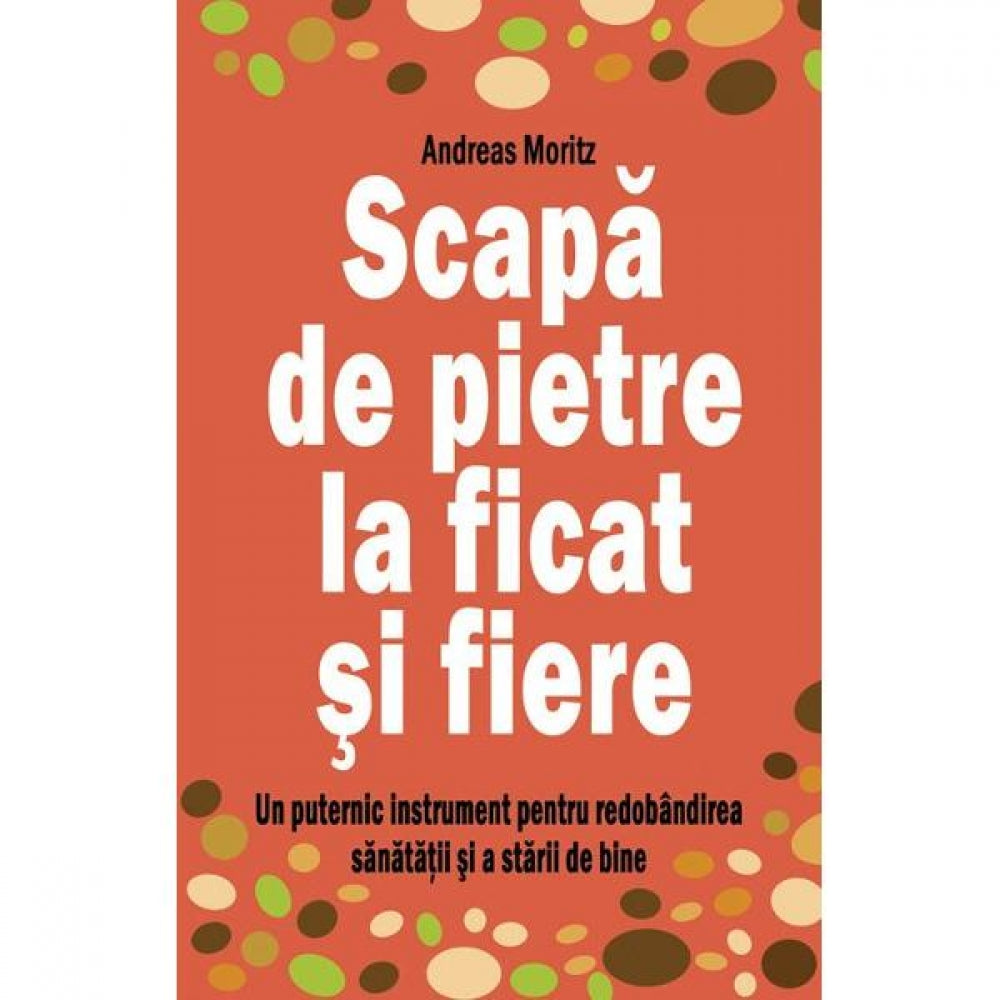 Scapa de pietre la ficat si fiere - Andreas Moritz