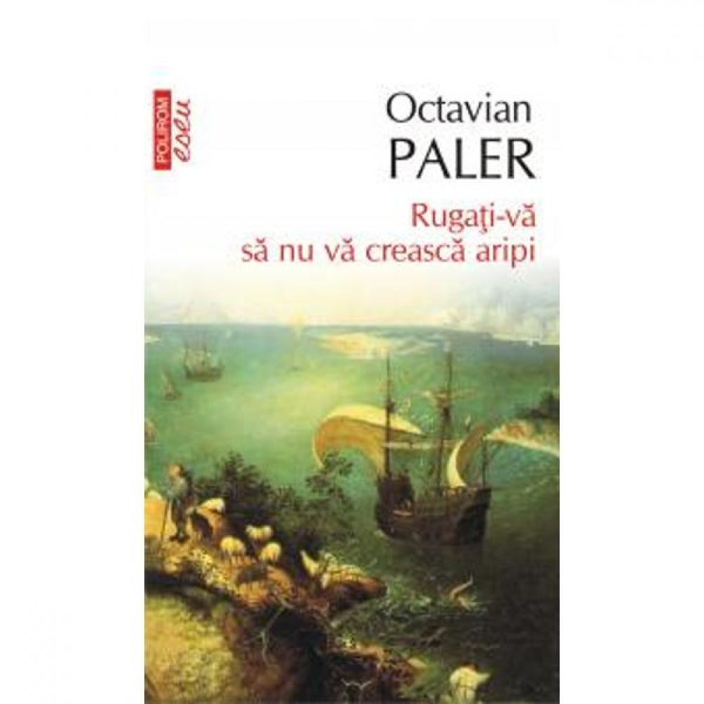 Rugati-va sa nu va creasca aripi Ed. 2012 - Octavian Paler