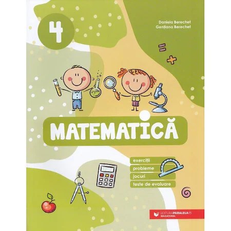 Matematica. Exercitii, probleme, jocuri, teste - Clasa 4 - Daniela Berechet, Gentiana Berechet