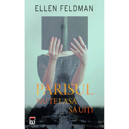 Parisul Nu Te Lasa Sa Uiti - Ellen Feldman, editia 2022