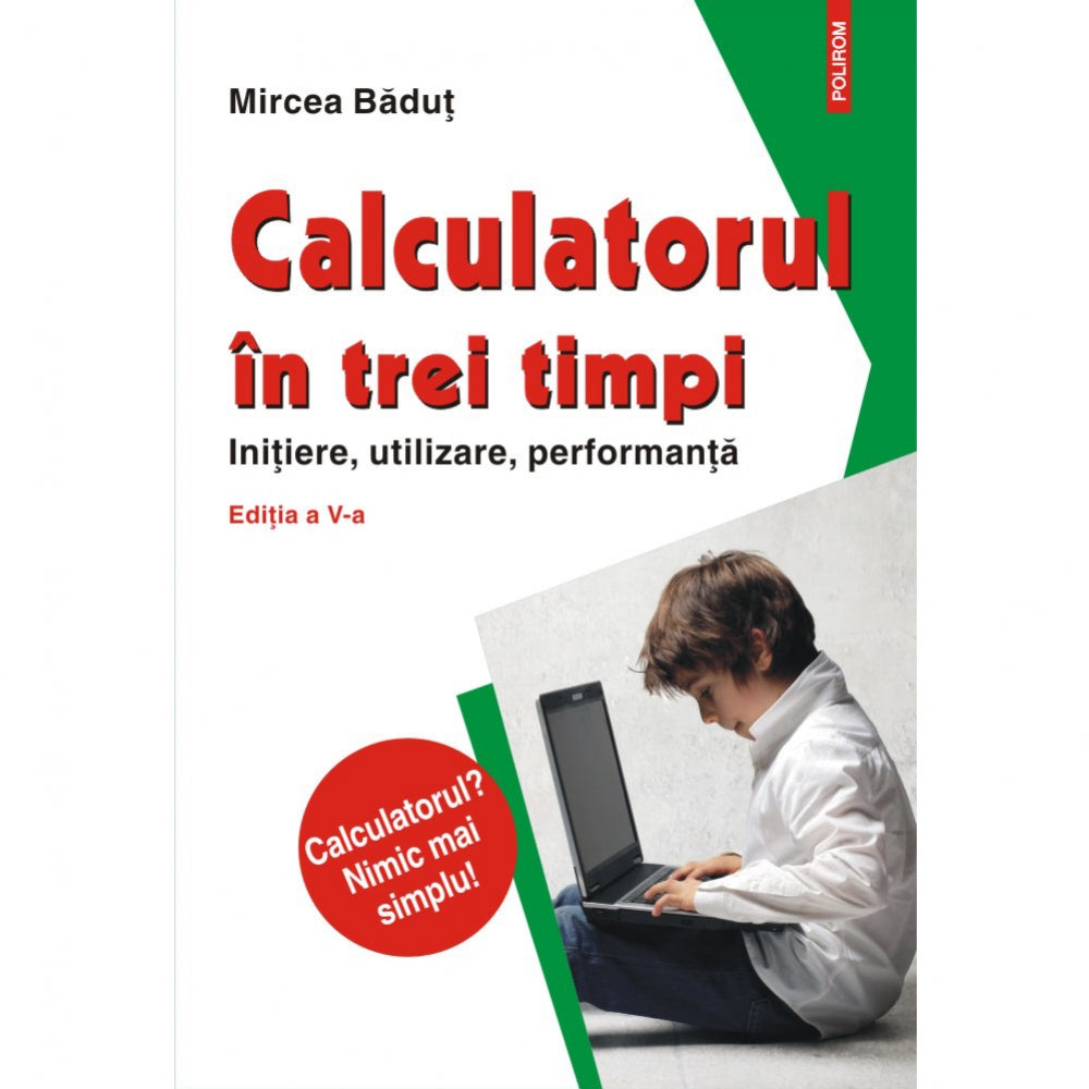 Calculatorul in trei timpi. Initiere, utilizare, performanta (Edi?ia a V-a, revazuta si adaugita) - Mircea Badut